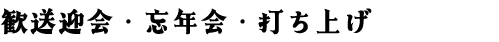 歓送迎会・忘年会・打ち上げ